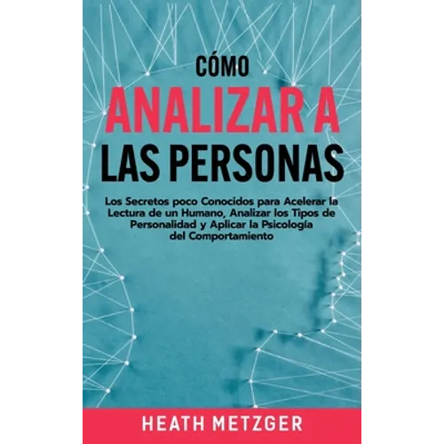 Cómo analizar a las personas: Los secretos poco conocidos para acelerar la lectura de un humano, analizar los tipos de personalidad y aplicar la psico - Hardcover