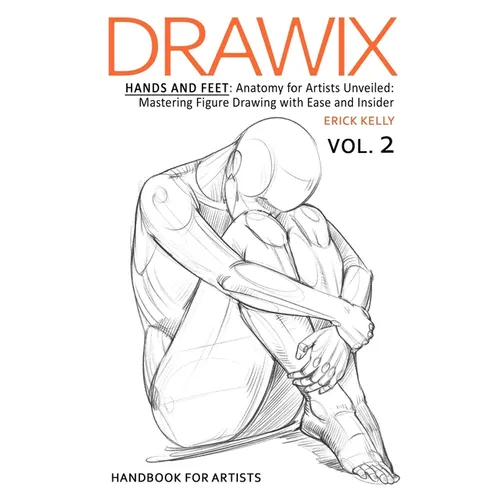 Drawix: Hands and Feet: Anatomy for Artists Unveiled: Mastering Figure Drawing with Ease and Insider Techniques - Paperback