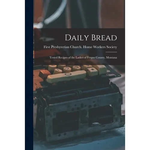 Daily Bread: Tested Recipes of the Ladies of Fergus County, Montana - Paperback