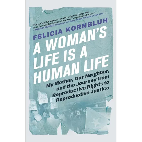 A Woman's Life Is a Human Life: My Mother, Our Neighbor, and the Journey from Reproductive Rights to Reproductive Justice - Hardcover