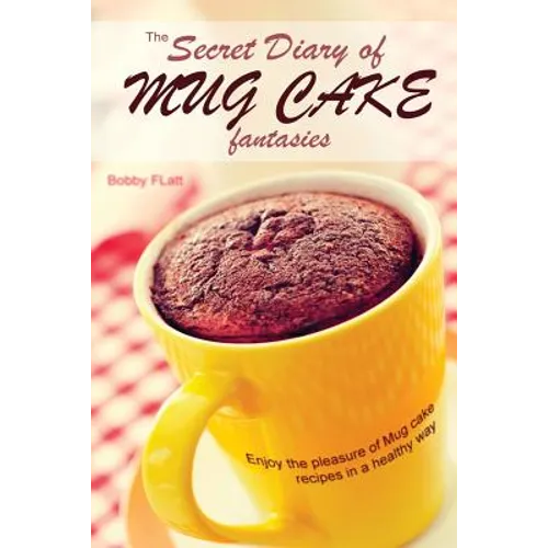 The Secret Diary of Mug Cake Fantasies: Enjoy the Pleasure of Mug cake recipes in a Healthy Way - Paperback