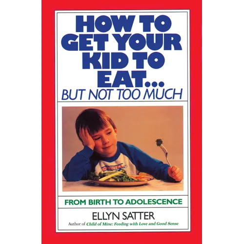 How to Get Your Kid to Eat: But Not Too Much - Paperback