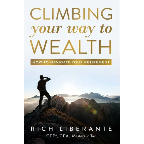 Climbing Your Way to Wealth: How to Navigate Your Retirement - Hardcover
