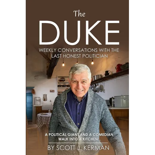 The Duke: Weekly Conversations With The Last Honest Politician. A Political Giant And A Comedian Walk Into A Kitchen... - Paperback