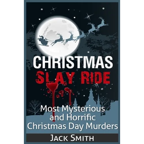 Christmas Slay Ride: Most Mysterious and Horrific Christmas Day Murders - Paperback