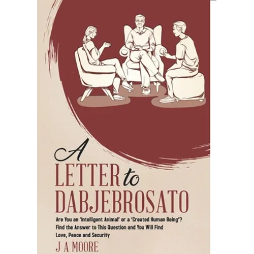 A Letter to Dabjebrosato: Are You an 'Intelligent Animal' or a 'Created Human Being'? Find the Answer to This Question and You Will Find Love, Peace a - Paperback