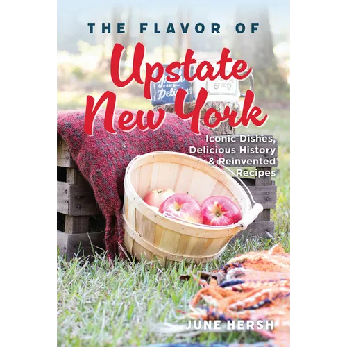 The Flavor of Upstate New York: Iconic Dishes, Delicious History & Reinvented Recipes - Paperback