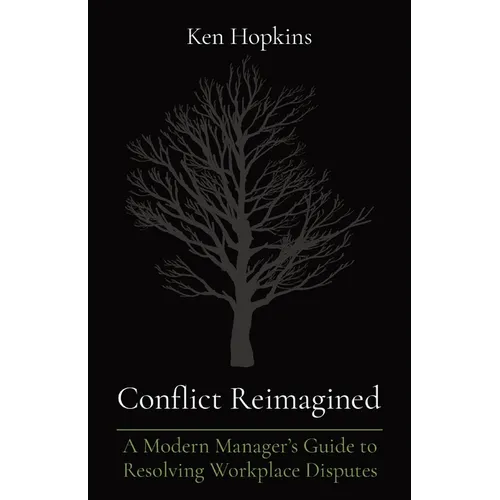 Conflict Reimagined: A Modern Manager's Guide to Resolving Workplace Disputes - Paperback