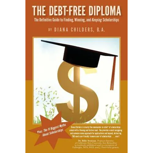 The Debt Free Diploma: The Definitive Guide to Finding, Winning, and Keeping Scholarships - Paperback