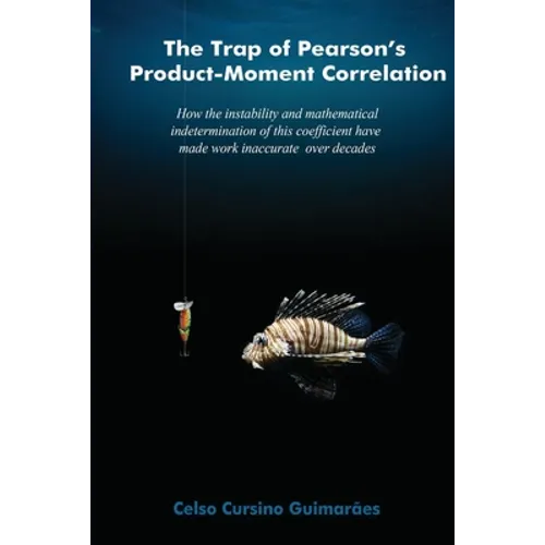 The trap of Pearson's product-moment correlation: How the instability and mathematical indetermination of this coefficient have made work inaccurate o - Paperback