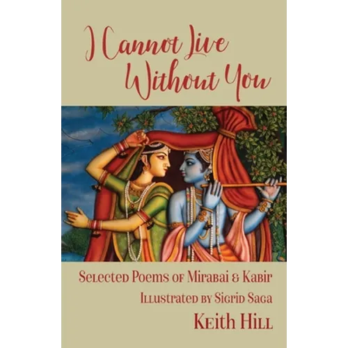 I Cannot Live Without You: Selected Poems of Mirabai and Kabir
