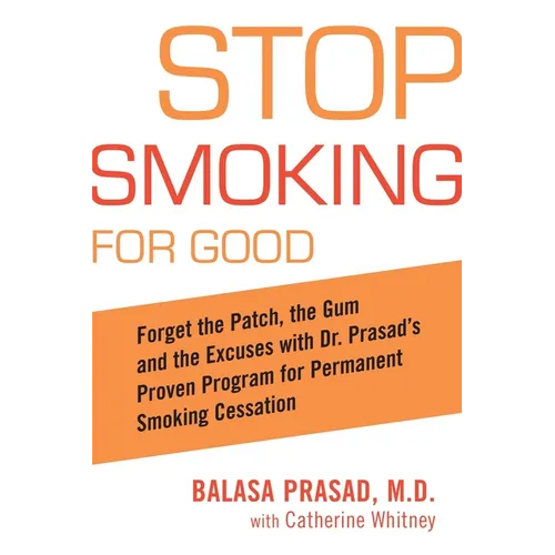 Stop Smoking for Good: Forget the Patch, the Gum, and the Excuses with Dr. Prasad's Proven Program for Permanent Smoking Cessation - Paperback