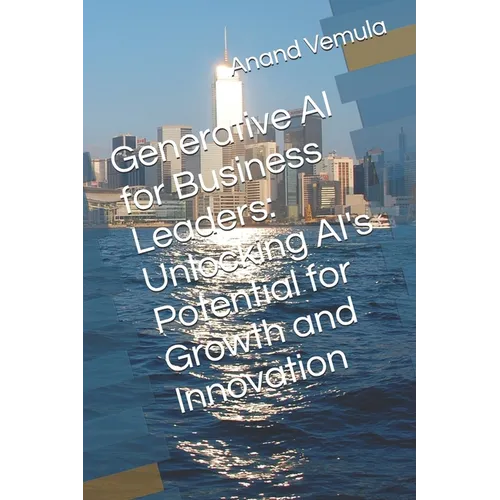 Generative AI for Business Leaders: Unlocking AI's Potential for Growth and Innovation - Paperback