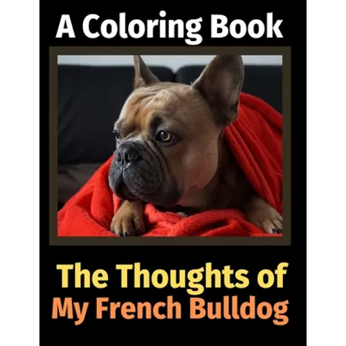 The Thoughts of My French Bulldog: A Coloring Book - Paperback