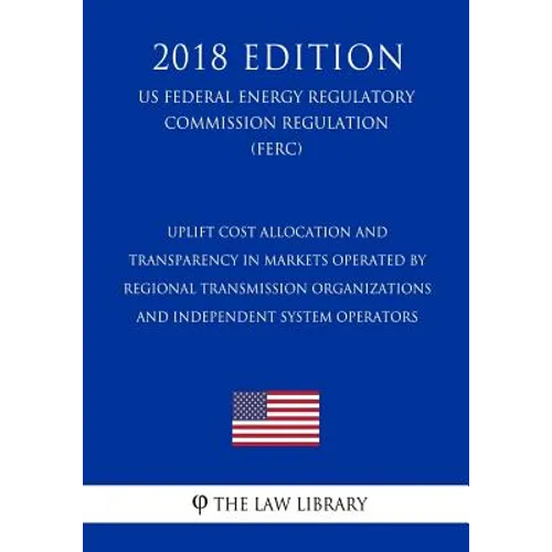 Uplift Cost Allocation and Transparency in Markets Operated by Regional Transmission Organizations and Independent System Operators (US Federal Energy - Paperback