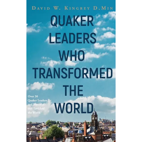 Quaker Leaders Who Transformed the World - Hardcover