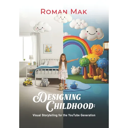 Designing Childhood: Visual Storytelling for the YouTube Generation: How Production Design Shapes Engagement, Learning, and Emotional Growth in Kids' - Paperback