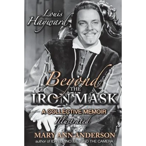 Louis Hayward: Beyond the Iron Mask A Collective Memoir Illustrated - Paperback