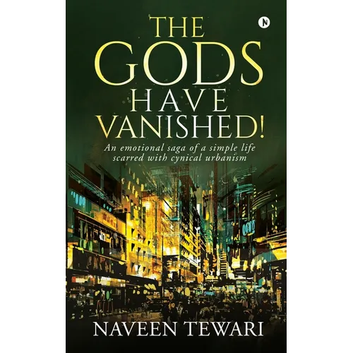 The Gods Have Vanished!: An emotional saga of a simple life scarred with cynical urbanism - Paperback