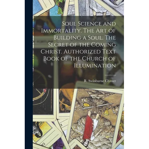 Soul Science and Immortality. The Art of Building a Soul. The Secret of the Coming Christ. Authorized Text Book of the Church of Illumination - Paperback