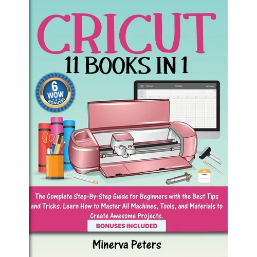 Cricut: 11 Books in 1 - The Complete Step-By-Step Guide for Beginners with the Best Tips and Tricks. Learn How to Master All Machines, Tools, and Mate - Paperback
