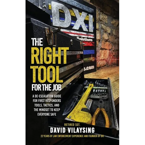 The Right Tool for the Job: A De-escalation Guide for First Responders Tools, Tactics, and the Mindset to Keep Everyone Safe - Paperback