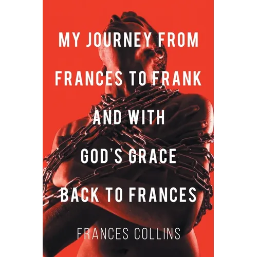 My Journey from Frances to Frank and with God's Grace Back to Frances - Paperback