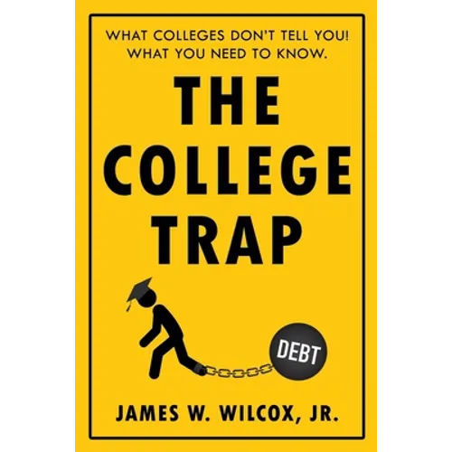 The College Trap: What Colleges Don't Tell You! What You Need to Know. - Paperback