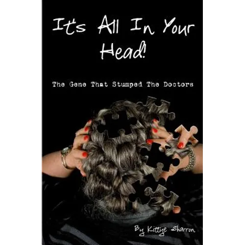 It's All In Your Head! The Gene That Stumped The Doctors: True account of a survivor's story, which dates back 50+ years, and how DNA saved her life - Paperback