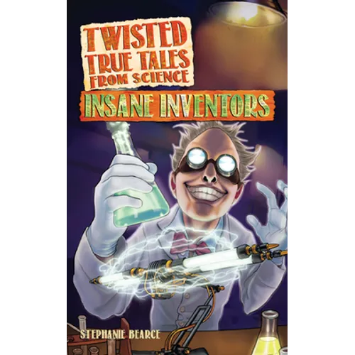 Twisted True Tales From Science: Insane Inventors - Paperback