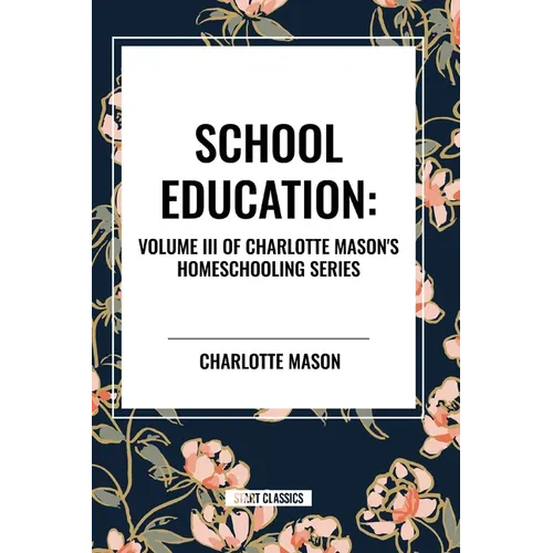 School Education: Volume III of Charlotte Mason's Homeschooling Series - Paperback