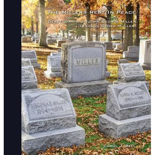 The Millers Rest in Peace: Descendants of John George Miller (Johann Georg Müller) - Hardcover