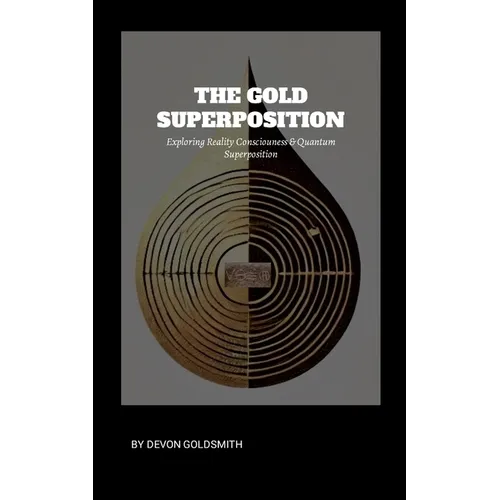 The Golden Super Position: Exploring Reality Consciousness & Quantum Superposition: Reality Bending - Paperback