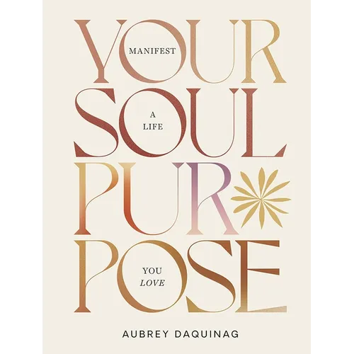 Your Soul Purpose: Manifest a Life You Love - Hardcover