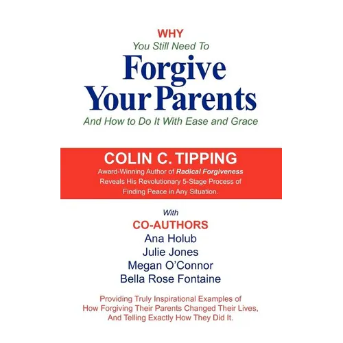 Why You Still Need to Forgive Your Parents and How To Do It With Ease and Grace - Paperback