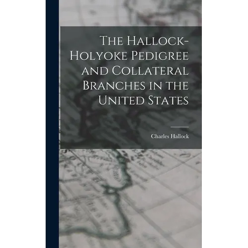 The Hallock-Holyoke Pedigree and Collateral Branches in the United States - Hardcover