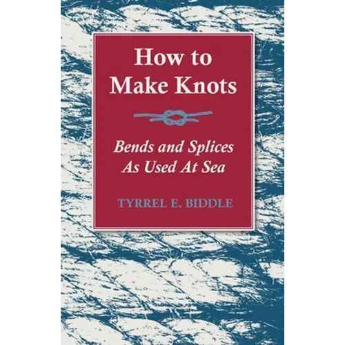 How to Make Knots, Bends and Splices: As Used at Sea - Paperback