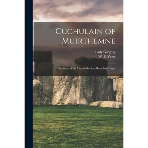 Cuchulain of Muirthemne: the Story of the Men of the Red Branch of Ulster - Paperback
