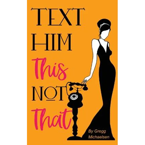 Text Him This Not That: Texting Tips to Build Attraction and Shorten His Response Time! - Paperback