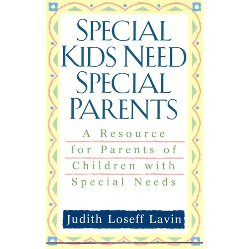 Special Kids Need Special Parents: A Resource for Parents of Children with Special Needs - Paperback