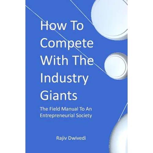 How To Compete With The Industry Giants: The Field Manual To An Entrepreneurial Society - Paperback