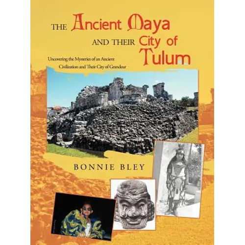 The Ancient Maya and Their City of Tulum: Uncovering the Mysteries of an Ancient Civilization and Their City of Grandeur - Paperback
