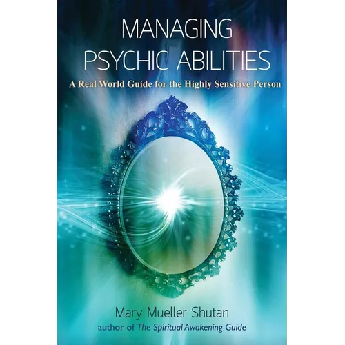 Managing Psychic Abilities: A Real World Guide for the Highly Sensitive Person - Paperback