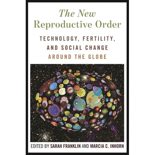 The New Reproductive Order: Technology, Fertility, and Social Change Around the Globe - Hardcover