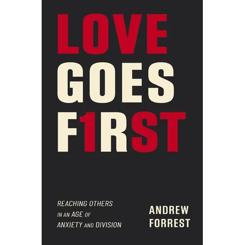 Love Goes First: Reaching Others in an Age of Anxiety and Division - Paperback