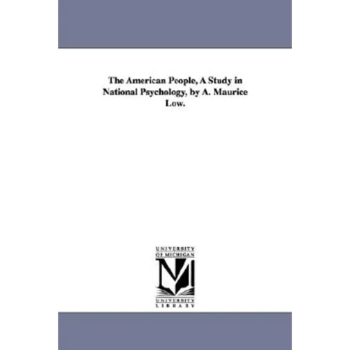 The American People, a Study in National Psychology, by A. Maurice Low. - Paperback