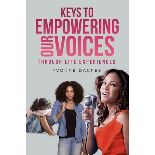 KEYS TO EMPOWERING OUR VOICES Through Life Experiences