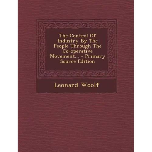 The Control of Industry by the People Through the Co-Operative Movement... - Primary Source Edition - Paperback