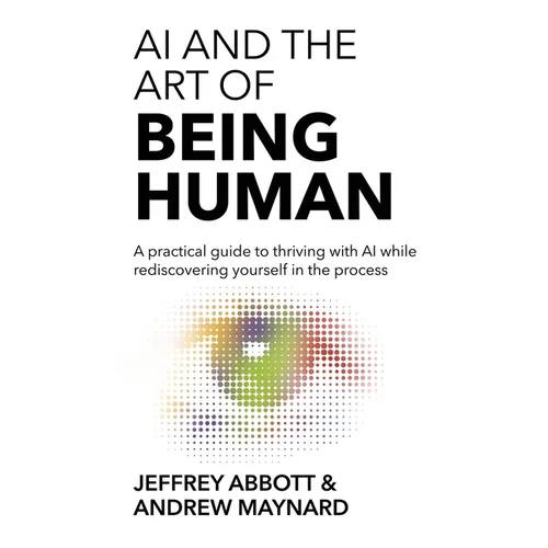 AI and the Art of Being Human: A practical guide to thriving with AI while rediscovering yourself in the process - Paperback