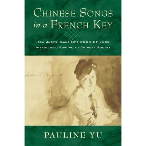 Chinese Songs in a French Key: How Judith Gautier's Book of Jade Introduced Europe to Chinese Poetry - Paperback